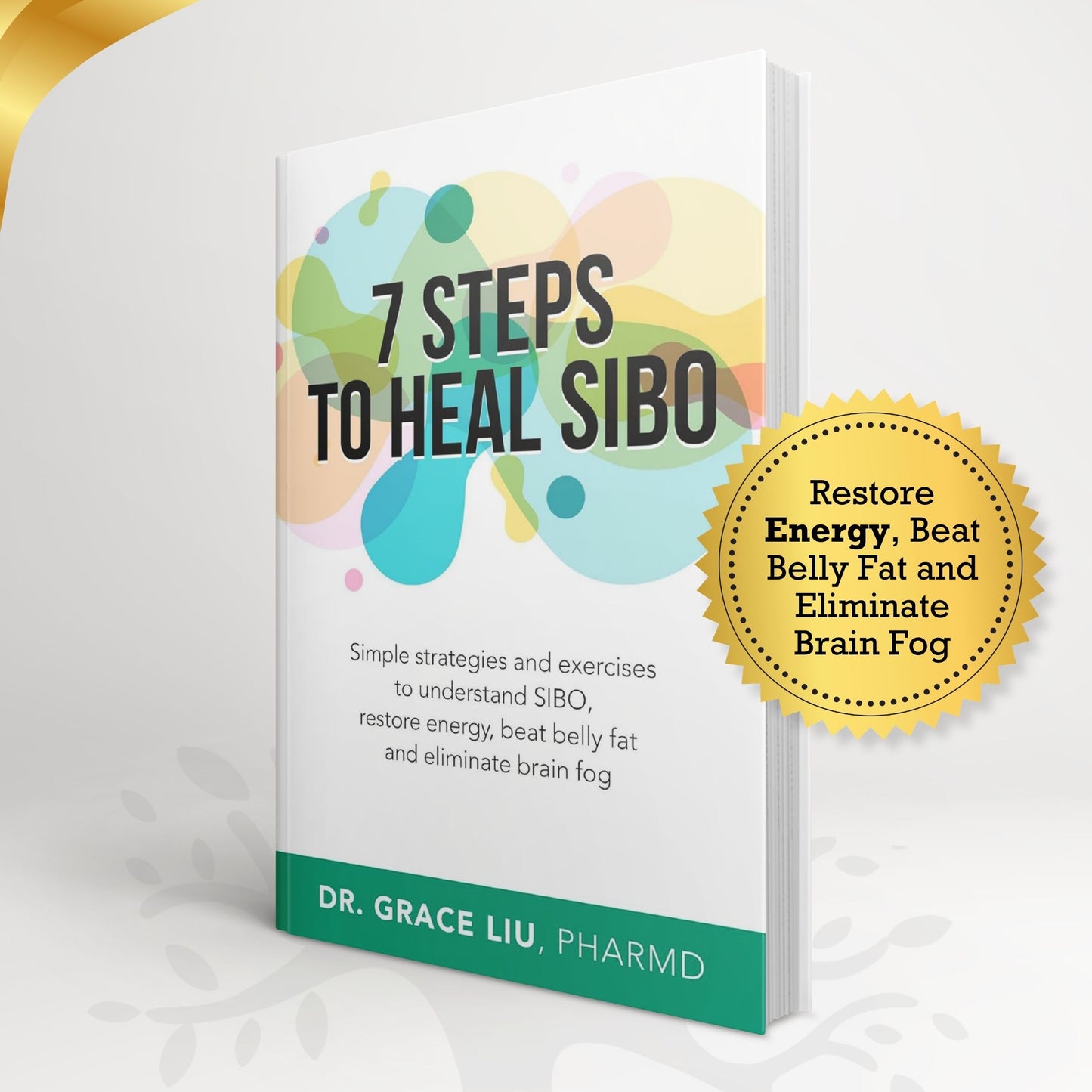 7 Steps To Heal SIBO: Simple Strategies and Exercises to Understand SIBO, Restore Energy, Beat Belly Fat and Eliminate Brain Fog
